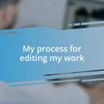 My process for editing my work