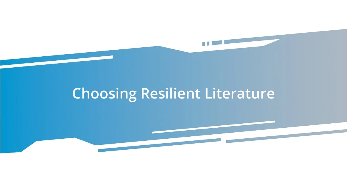 Choosing Resilient Literature